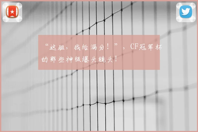 “这狙，我给满分！”，CF冠军杯的那些神级爆头镜头！