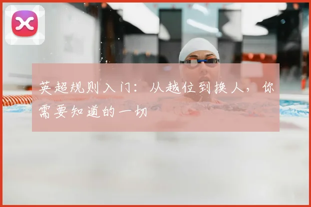英超规则入门：从越位到换人，你需要知道的一切