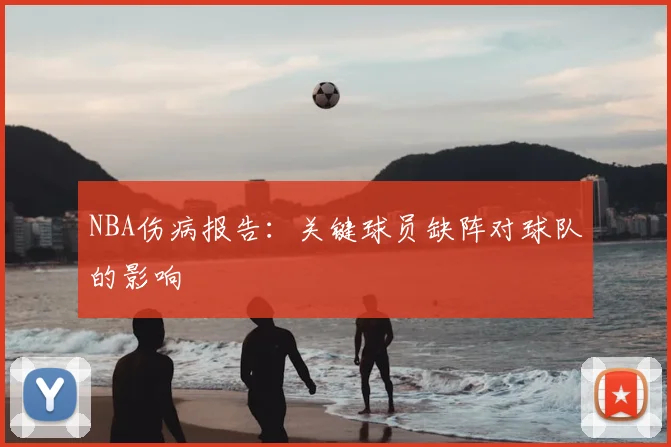NBA伤病报告：关键球员缺阵对球队的影响